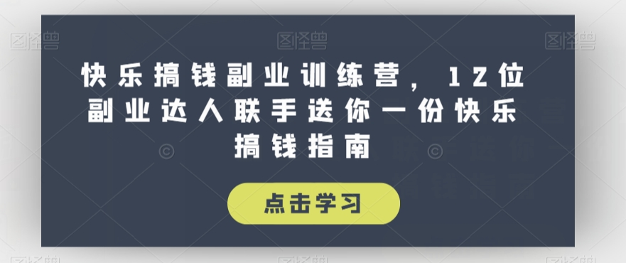 快乐搞钱副业训练营，12位副业达人联手送你一份快乐搞钱指南-网赚项目众筹网