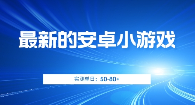 最新的安卓小游戏，实测日入50-80+【揭秘】-网赚项目众筹网