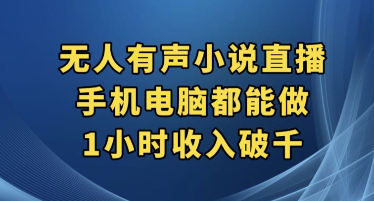 抖音无人有声小说直播，手机电脑都能做，1小时收入破千【揭秘】-网赚项目众筹网