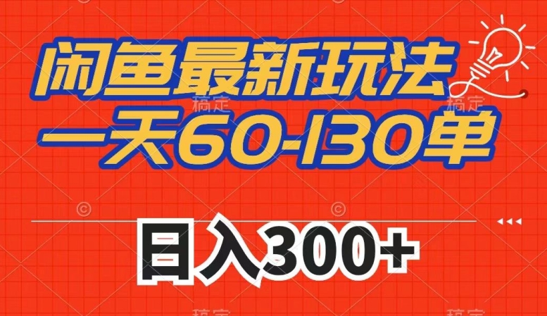 闲鱼最新玩法，一天60-130单，市场需求大，日入300+-网赚项目众筹网