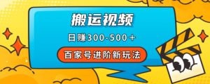 百家号进阶新玩法,靠搬运视频,轻松日赚500+,附详细操作流程-网赚项目众筹网