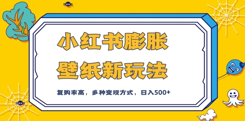 小红书膨胀壁纸新玩法，前端引流前端变现，后端私域多种组合变现方式，入500+【揭秘】-网赚项目众筹网