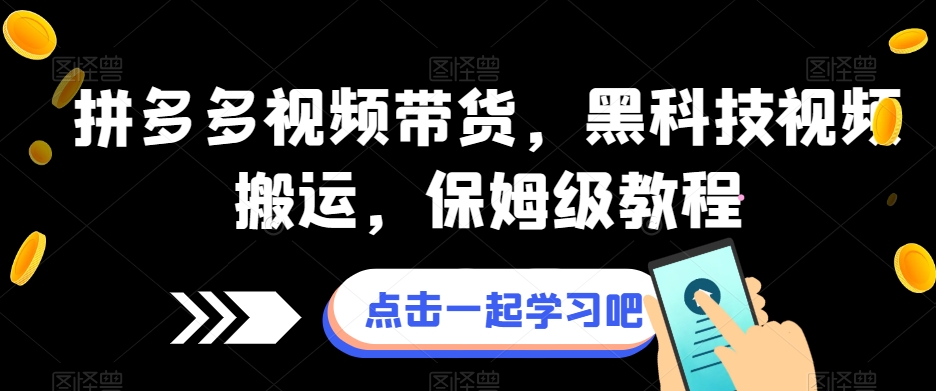 拼多多视频带货，黑科技视频搬运，保姆级教程-网赚项目众筹网