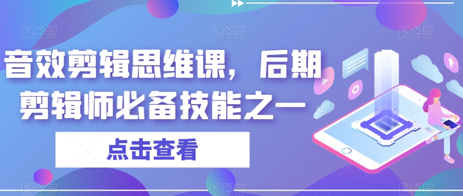 音效剪辑思维课，后期剪辑师必备技能之一-网赚项目众筹网