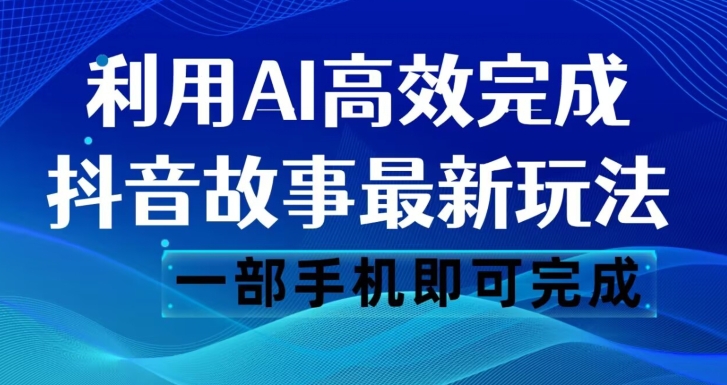抖音故事最新玩法，通过AI一键生成文案和视频，日收入500一部手机即可完成【揭秘】-网赚项目众筹网
