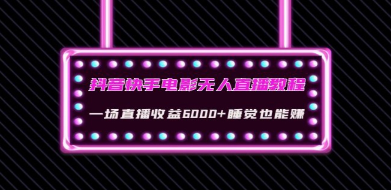 抖音快手电影无人直播教程：一场直播收益6000+睡觉也能赚(教程+软件)【揭秘】-网赚项目众筹网