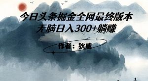 外面收费1980头条掘金最终版3.0玩法，无脑日入300+躺赚-网赚项目众筹网