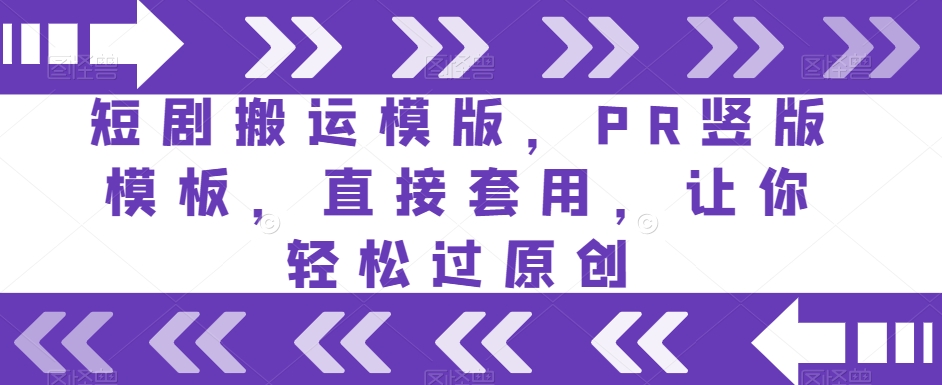 短剧搬运模版，PR竖版模板，直接套用，让你轻松过原创-网赚项目众筹网