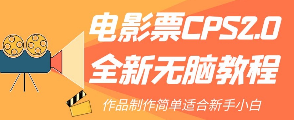 电影票CPS2.0全新无脑教程，作品制作简单适合新手小白-网赚项目众筹网