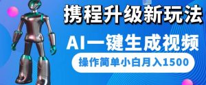 携程升级新玩法AI一键生成视频,操作简单小白月入1500-网赚项目众筹网