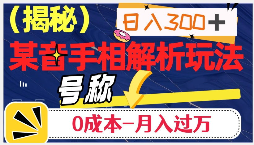 日入300+的，抖音手相解析玩法，号称0成本月入过万（揭秘）-网赚项目众筹网