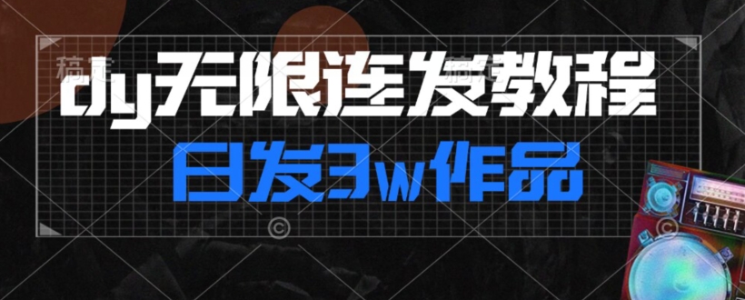 首发dy无限连发连怼来了，日发3w作品涨粉30w【仅揭秘】-网赚项目众筹网