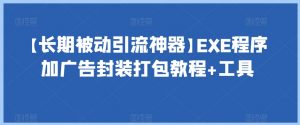 【长期被动引流神器】EXE程序加广告封装打包教程+工具-网赚项目众筹网