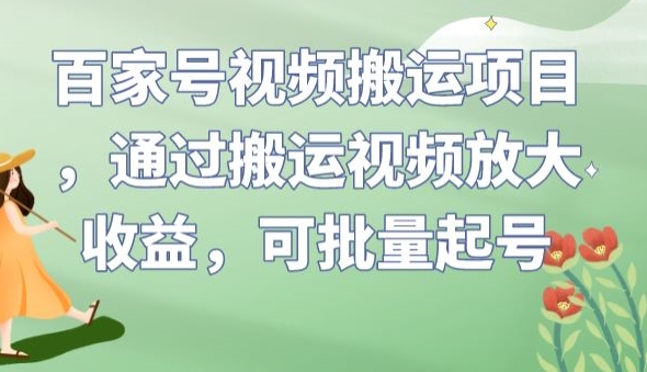 百家号视频搬运项目，通过搬运视频放大收益，可批量起号【揭秘】-网赚项目众筹网
