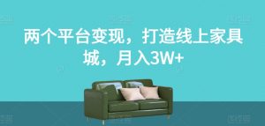 两个平台变现,打造线上家具城,月入3W+【揭秘】-网赚项目众筹网