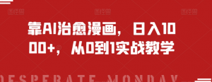 靠AI治愈漫画，日入1000+，从0到1实战教学【揭秘】-网赚项目众筹网