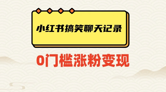 小红书搞笑聊天记录快速爆款变现项目100+【揭秘】-网赚项目众筹网