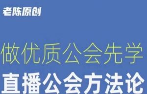 【猎杰老陈】直播公司老板学习课程,做优质公会先学直播公会方法论-网赚项目众筹网