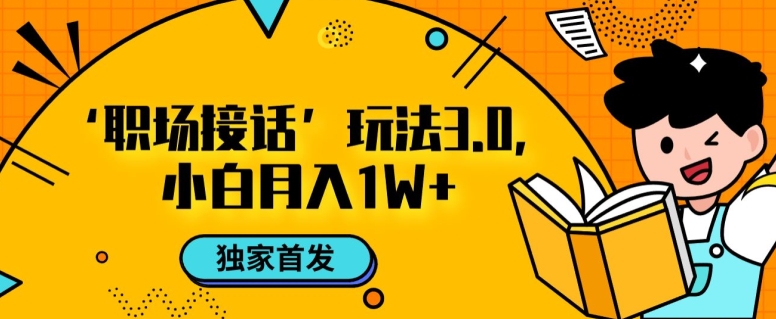 职场接话3.0玩法，小白易上手，暴力变现月入1w【揭秘】-网赚项目众筹网