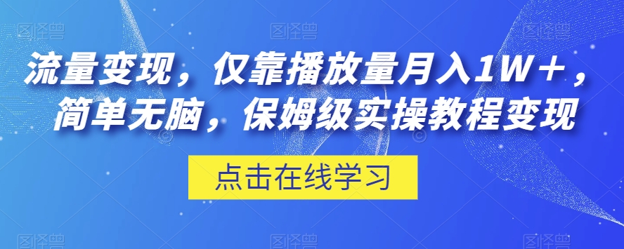 流量变现，仅靠播放量月入1W＋，简单无脑，保姆级实操教程【揭秘】-网赚项目众筹网