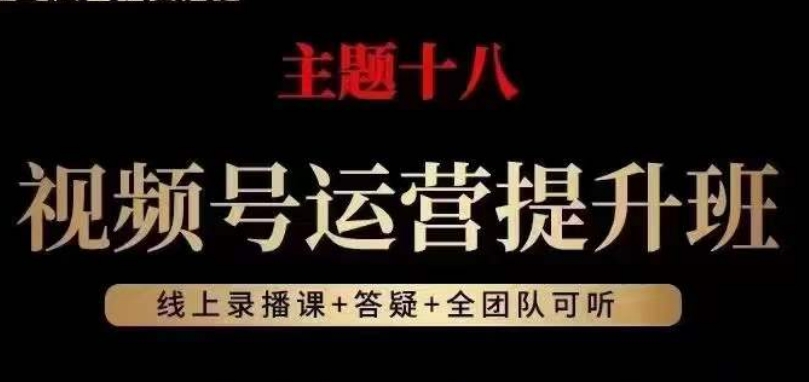视频号运营提升班，从底层逻辑讲，2023年最佳流量红利！-网赚项目众筹网