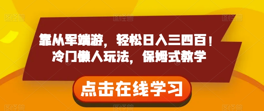 靠从军端游，轻松日入三四百！冷门懒人玩法，保姆式教学【揭秘】-网赚项目众筹网