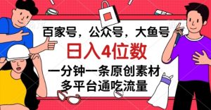 百家号,公众号,大鱼号一分钟一条原创素材,多平台通吃流量,日入4位数【揭秘】-网赚项目众筹网