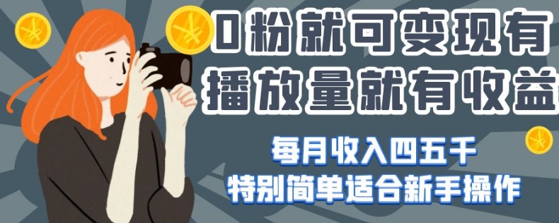 0粉就可变现，有播放量就有收益，每月收入四五千，特别简单适合新手操作【揭秘】-网赚项目众筹网
