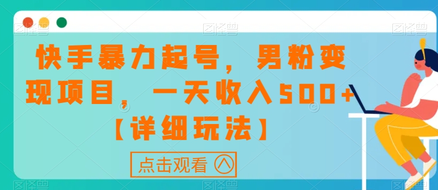 快手暴力起号，男粉变现项目，一天收入500+【详细玩法】【揭秘】-网赚项目众筹网