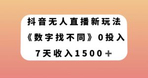 抖音无人直播新玩法,数字找不同,7天收入1500+【揭秘】-网赚项目众筹网