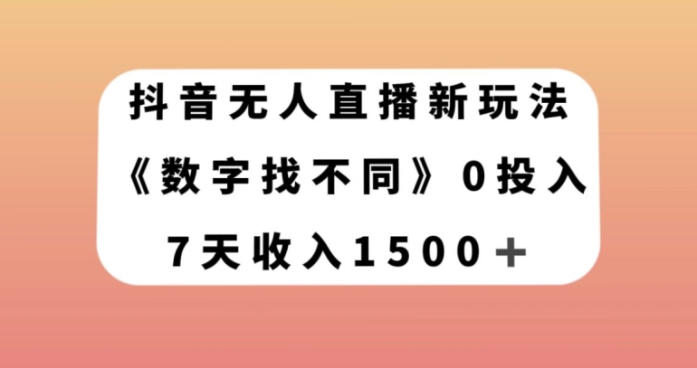 抖音无人直播新玩法，数字找不同，7天收入1500+【揭秘】-网赚项目众筹网