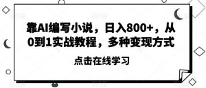 靠AI编写小说,日入800+,从0到1实战教程,多种变现方式【揭秘】-网赚项目众筹网