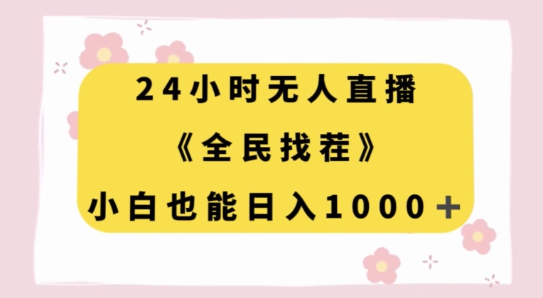 24小时无人直播，全民找茬，小白也能日入1000+【揭秘】-网赚项目众筹网