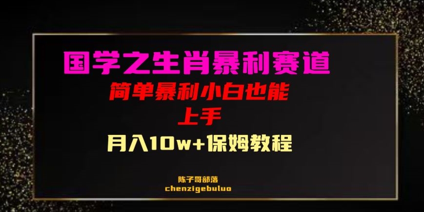 国学之暴利生肖带货小白也能做月入10万+保姆教程【揭秘】-网赚项目众筹网