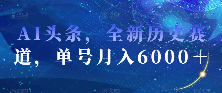 AI头条，全新历史赛道，单号月入6000＋【揭秘】-网赚项目众筹网