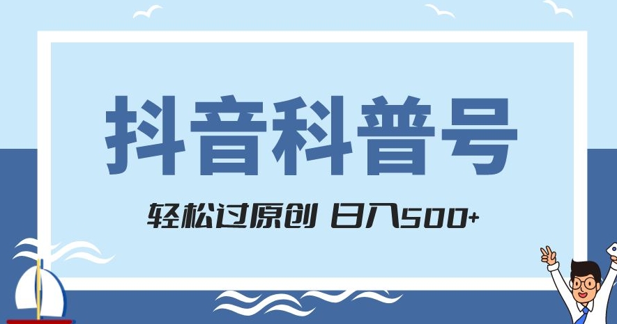 抖音科普号项目，轻松过原创，官方流量扶持，涨粉快，日入500+【揭秘】-网赚项目众筹网