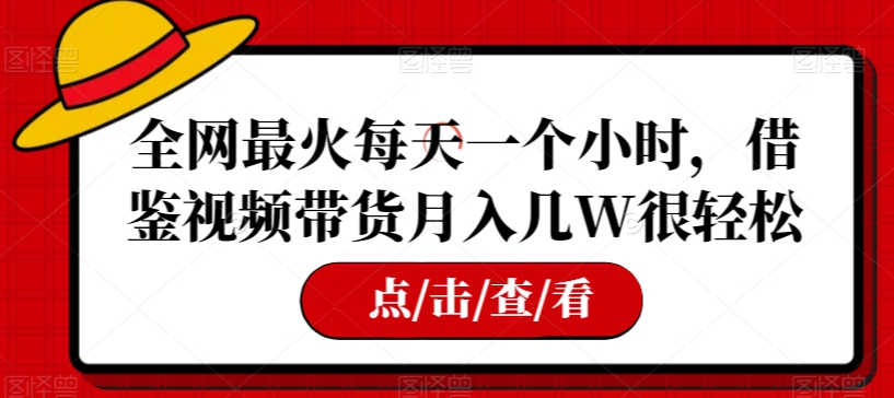 全网最火每天一个小时，借鉴视频带货月入几W很轻松【揭秘】-网赚项目众筹网