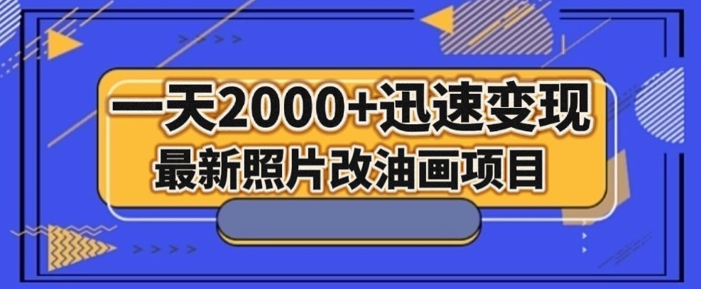 最新照片改油画项目，流量爆到爽，一天2000+迅速变现【揭秘】-网赚项目众筹网