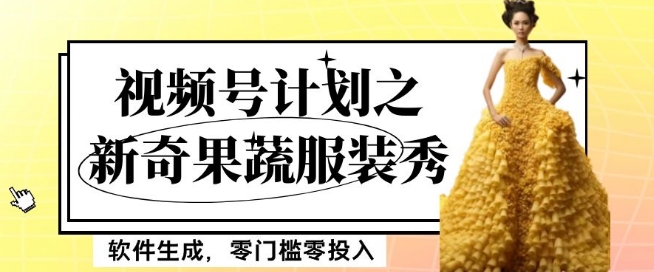最新项目视频号计划之新奇果蔬服装秀，软件生成，零门槛零投入也可月入5000+【揭秘】-网赚项目众筹网