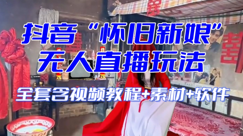 抖音最新最火【怀旧新娘】无人直播整蛊互动玩法（含全套开播教程+软件+视频素材+音效）-网赚项目众筹网