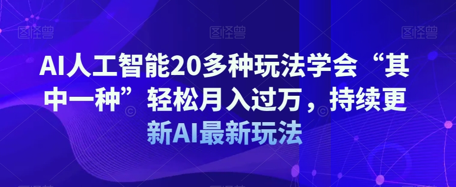 AI人工智能20多种玩法学会“其中一种”轻松月入过万，持续更新AI最新玩法-网赚项目众筹网