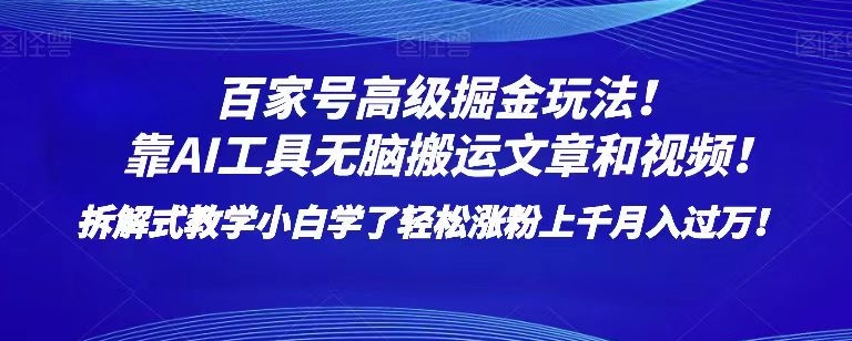 百家号高级掘金玩法！靠AI无脑搬运文章和视频！小白学了轻松涨粉上千月入过万！【揭秘】-网赚项目众筹网