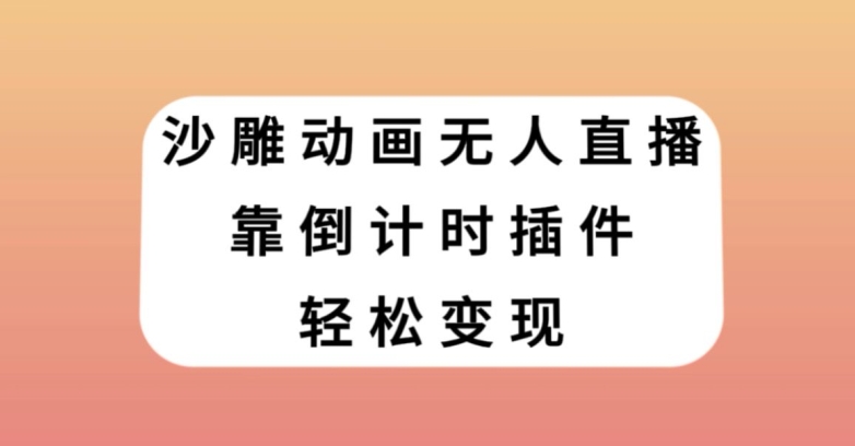 沙雕动画无人直播，靠倒计时插件轻松变现【揭秘】-网赚项目众筹网