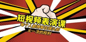 短视频-表演课：每个人都拥有在镜头前火一次的权利（49节视频课）-网赚项目众筹网