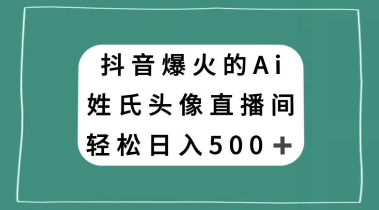 抖音爆火的AI姓氏头像直播，轻松日入500＋-网赚项目众筹网