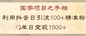 国学项目新玩法利用抖音引流精准国学粉日引100单人单日变现1500【揭秘】-网赚项目众筹网
