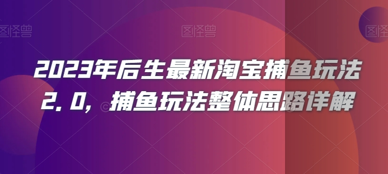 2023年后生最新淘宝捕鱼玩法2.0，捕鱼玩法整体思路详解-网赚项目众筹网