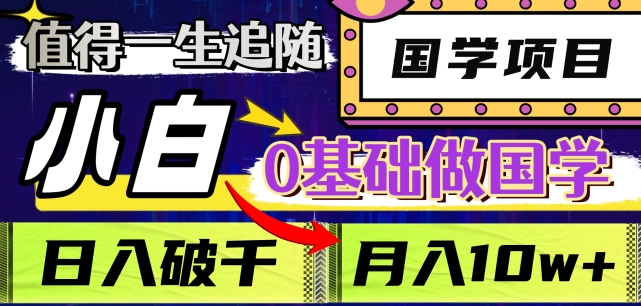 值得一生追随的国学项目，长期饭票，小白也可0基础做国学，日入3000，月入10W+【揭秘】-网赚项目众筹网