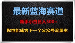 最新蓝海赛道,新手小白日入500+,你也能成为下一个公众号流量主【揭秘】-网赚项目众筹网