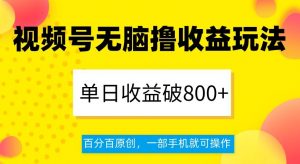 视频号无脑撸收益玩法,单日收益破800+,百分百原创,一部手机就可操作【揭秘】-网赚项目众筹网